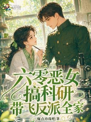 六零恶女搞科研，带飞反派全家